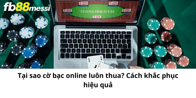 Tại sao cờ bạc online luôn thua? Cách khắc phục hiệu quả
