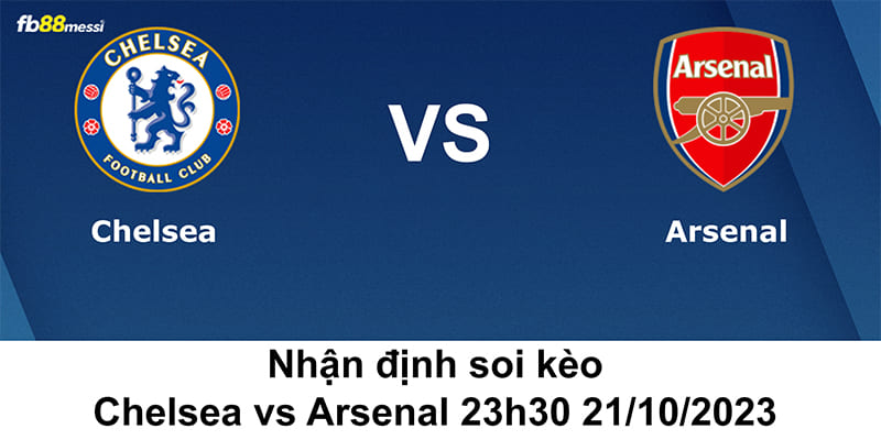 Nhận định soi kèo Chelsea vs Arsenal 23h30 ngày 21/10/2023 