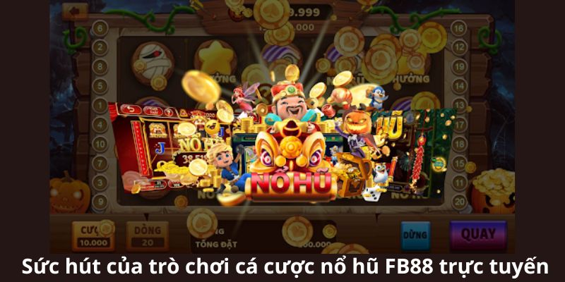 Sức hút của trò chơi cá cược nổ hũ FB88 trực tuyến